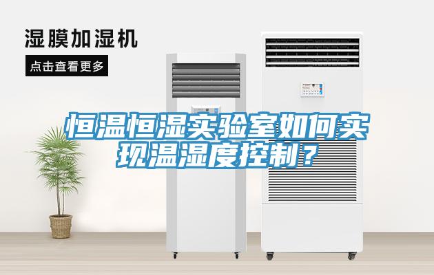 恒溫恒濕實(shí)驗(yàn)室如何實(shí)現(xiàn)溫濕度控制？