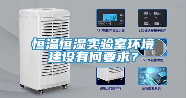 恒溫恒濕實(shí)驗(yàn)室環(huán)境建設(shè)有何要求？
