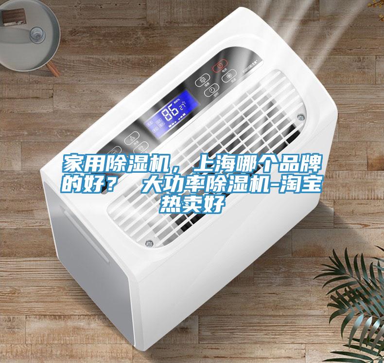 家用除濕機(jī)，上海哪個(gè)品牌的好？ 大功率除濕機(jī)-淘寶熱賣好