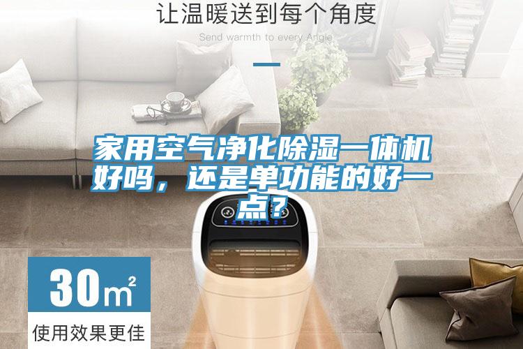 家用空氣凈化除濕一體機(jī)好嗎，還是單功能的好一點(diǎn)？