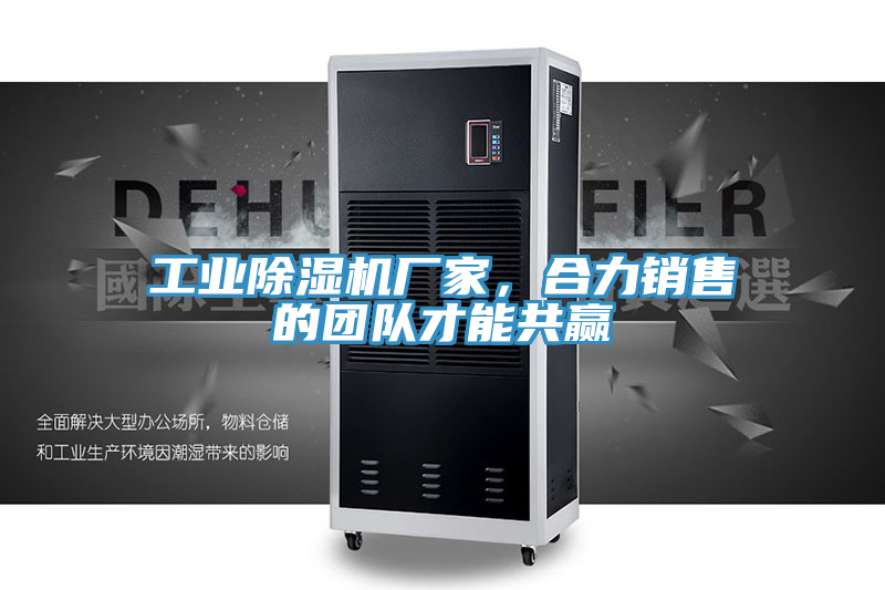 工業(yè)除濕機(jī)廠家，合力銷售的團(tuán)隊(duì)才能共贏