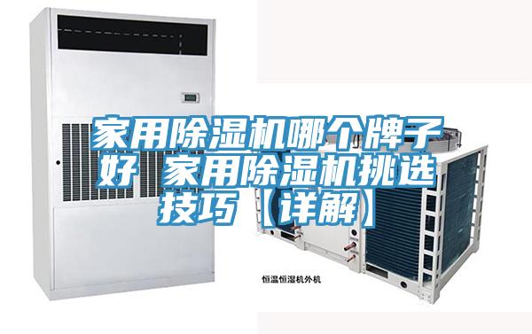 家用除濕機(jī)哪個(gè)牌子好 家用除濕機(jī)挑選技巧【詳解】