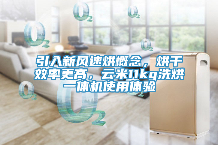 引入新風速烘概念，烘干效率更高，云米11kg洗烘一體機使用體驗