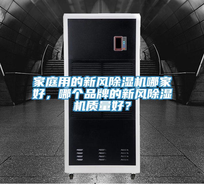 家庭用的新風(fēng)除濕機(jī)哪家好，哪個(gè)品牌的新風(fēng)除濕機(jī)質(zhì)量好？