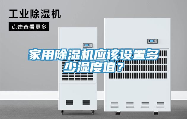 家用除濕機(jī)應(yīng)該設(shè)置多少濕度值？