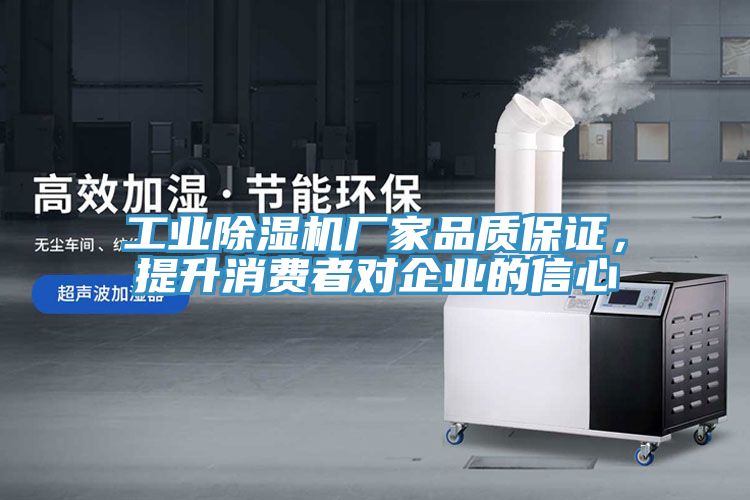 工業(yè)除濕機(jī)廠家品質(zhì)保證，提升消費(fèi)者對(duì)企業(yè)的信心