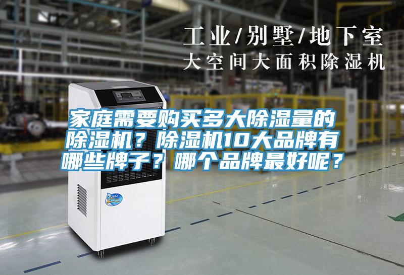 家庭需要購(gòu)買(mǎi)多大除濕量的除濕機(jī)？除濕機(jī)10大品牌有哪些牌子？哪個(gè)品牌最好呢？