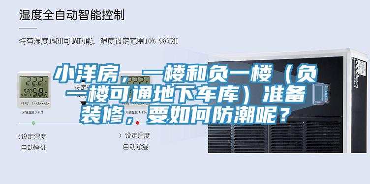 小洋房，一樓和負(fù)一樓（負(fù)一樓可通地下車庫(kù)）準(zhǔn)備裝修，要如何防潮呢？