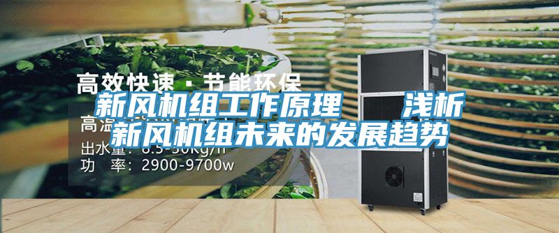 新風(fēng)機(jī)組工作原理   淺析新風(fēng)機(jī)組未來(lái)的發(fā)展趨勢(shì)