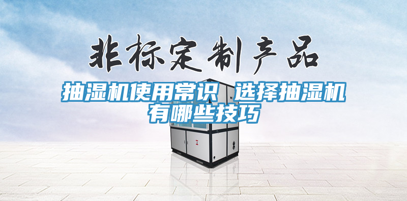 抽濕機(jī)使用常識 選擇抽濕機(jī)有哪些技巧
