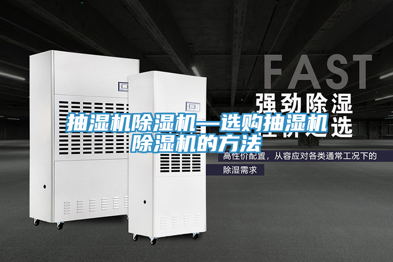 抽濕機(jī)除濕機(jī)—選購(gòu)抽濕機(jī)除濕機(jī)的方法
