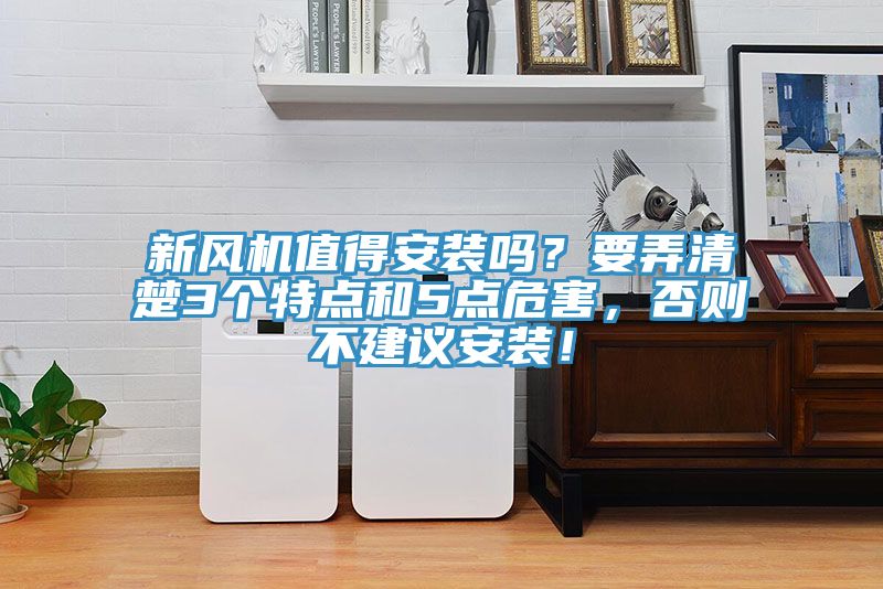 新風(fēng)機(jī)值得安裝嗎？要弄清楚3個(gè)特點(diǎn)和5點(diǎn)危害，否則不建議安裝！