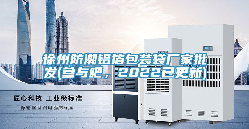 徐州防潮鋁箔包裝袋廠家批發(fā)(參與吧，2022已更新)