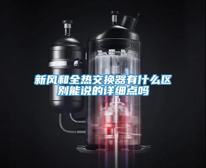 新風(fēng)和全熱交換器有什么區(qū)別能說(shuō)的詳細(xì)點(diǎn)嗎