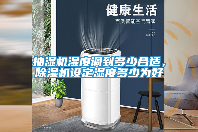 抽濕機濕度調(diào)到多少合適，除濕機設(shè)定濕度多少為好
