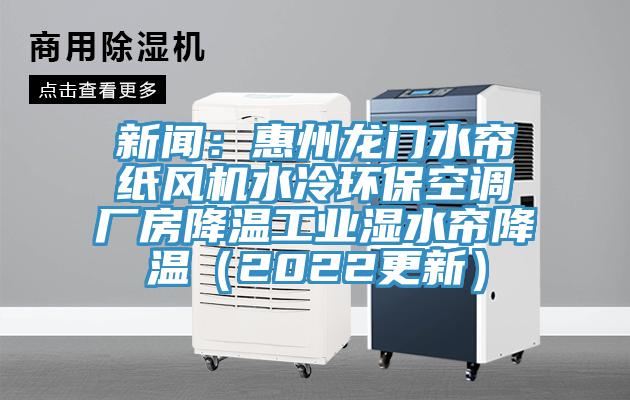新聞：惠州龍門水簾紙風(fēng)機(jī)水冷環(huán)?？照{(diào)廠房降溫工業(yè)濕水簾降溫（2022更新）