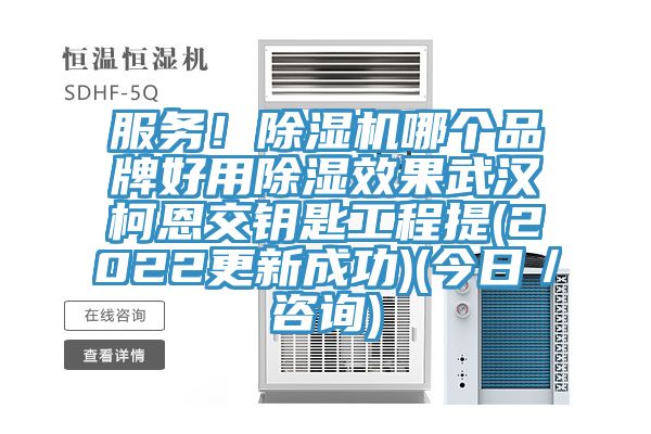 服務(wù)！除濕機(jī)哪個品牌好用除濕效果武漢柯恩交鑰匙工程提(2022更新成功)(今日／咨詢)
