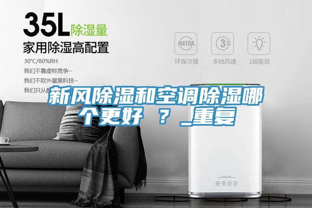 新風(fēng)除濕和空調(diào)除濕哪個(gè)更好 ？_重復(fù)