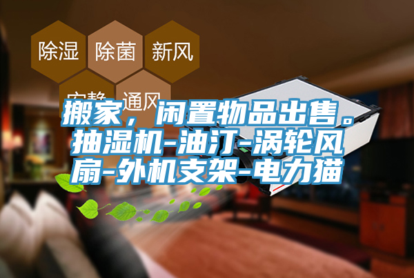 搬家，閑置物品出售。抽濕機(jī)-油汀-渦輪風(fēng)扇-外機(jī)支架-電力貓