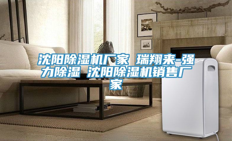 沈陽(yáng)除濕機(jī)廠家★瑞翔來(lái)-強(qiáng)力除濕★沈陽(yáng)除濕機(jī)銷(xiāo)售廠家