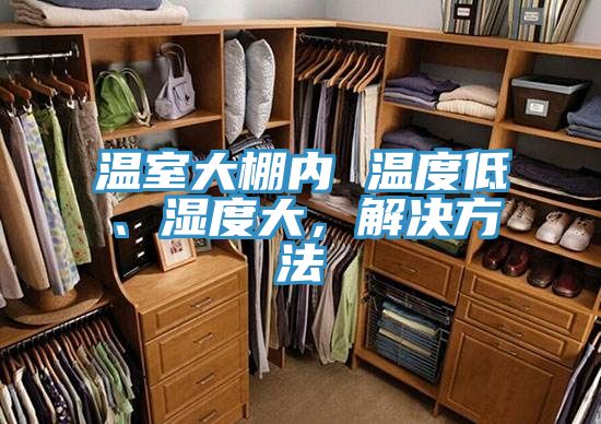 溫室大棚內(nèi) 溫度低、濕度大，解決方法