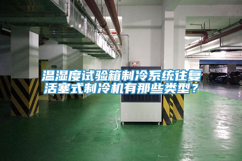 溫濕度試驗箱制冷系統(tǒng)往復活塞式制冷機有那些類型？