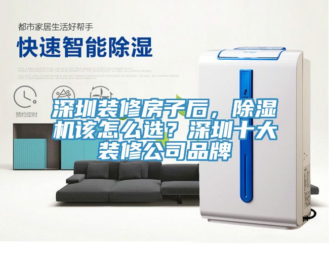 深圳裝修房子后，除濕機(jī)該怎么選？深圳十大裝修公司品牌