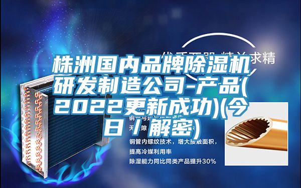 株洲國內(nèi)品牌除濕機(jī)研發(fā)制造公司-產(chǎn)品(2022更新成功)(今日／解密)
