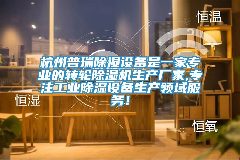 杭州普瑞除濕設(shè)備是一家專業(yè)的轉(zhuǎn)輪除濕機(jī)生產(chǎn)廠家,專注工業(yè)除濕設(shè)備生產(chǎn)領(lǐng)域服務(wù)！