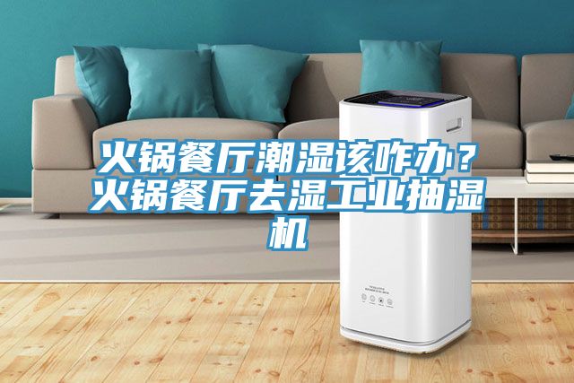 火鍋餐廳潮濕該咋辦？火鍋餐廳去濕工業(yè)抽濕機(jī)