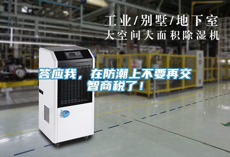 答應(yīng)我，在防潮上不要再交智商稅了！