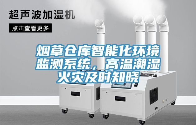 煙草倉庫智能化環(huán)境監(jiān)測(cè)系統(tǒng)，高溫潮濕火災(zāi)及時(shí)知曉