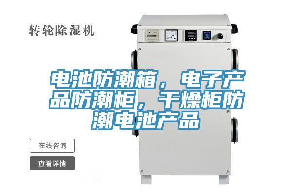 電池防潮箱，電子產(chǎn)品防潮柜，干燥柜防潮電池產(chǎn)品