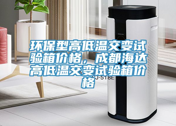 環(huán)保型高低溫交變試驗箱價格，成都海達(dá)高低溫交變試驗箱價格