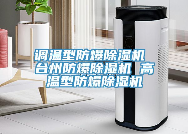 調(diào)溫型防爆除濕機 臺州防爆除濕機 高溫型防爆除濕機