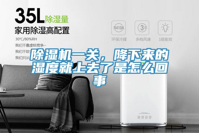 除濕機一關，降下來的濕度就上去了是怎么回事