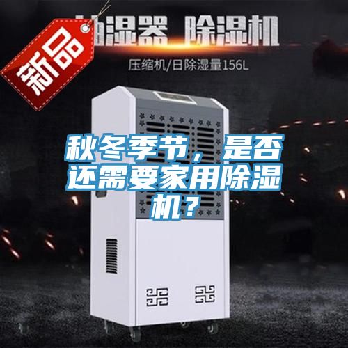 秋冬季節(jié)，是否還需要家用除濕機(jī)？