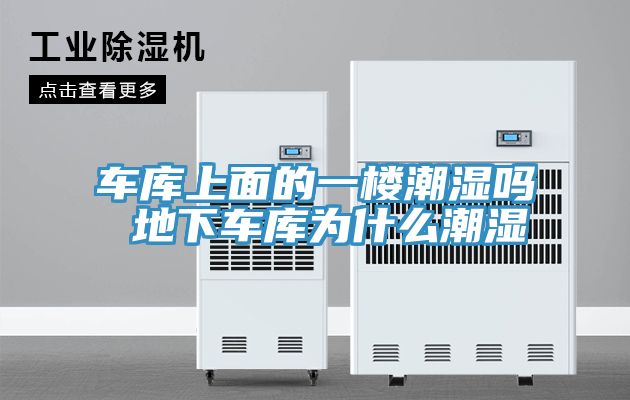 車庫(kù)上面的一樓潮濕嗎 地下車庫(kù)為什么潮濕