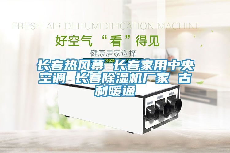 長春熱風(fēng)幕 長春家用中央空調(diào) 長春除濕機廠家 古利暖通