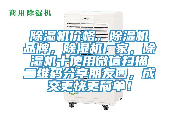 除濕機價格，除濕機品牌，除濕機廠家，除濕機十使用微信掃描二維碼分享朋友圈，成交更快更簡單！