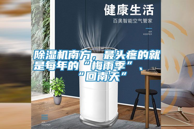 除濕機南方，最頭疼的就是每年的“梅雨季”、“回南天”