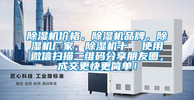 除濕機(jī)價(jià)格，除濕機(jī)品牌，除濕機(jī)廠家，除濕機(jī)十  使用微信掃描二維碼分享朋友圈，成交更快更簡(jiǎn)單！
