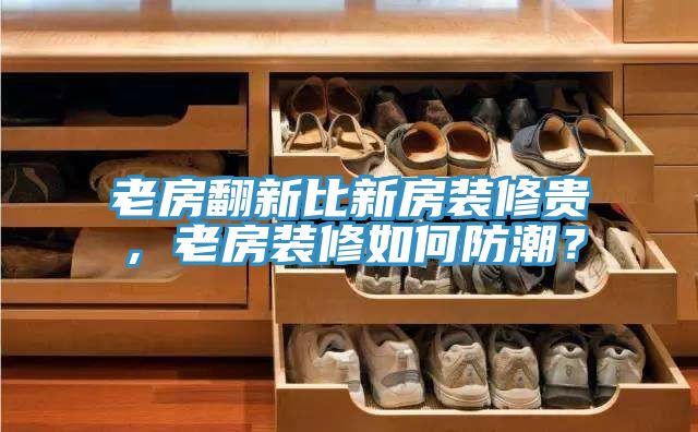 老房翻新比新房裝修貴，老房裝修如何防潮？