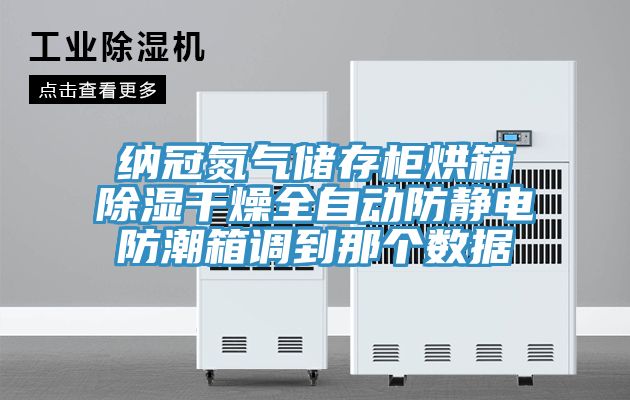 納冠氮?dú)鈨Υ婀窈嫦涑凉窀稍锶詣?dòng)防靜電防潮箱調(diào)到那個(gè)數(shù)據(jù)