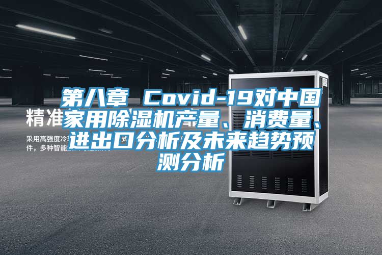 第八章 Covid-19對(duì)中國家用除濕機(jī)產(chǎn)量、消費(fèi)量、進(jìn)出口分析及未來趨勢(shì)預(yù)測(cè)分析