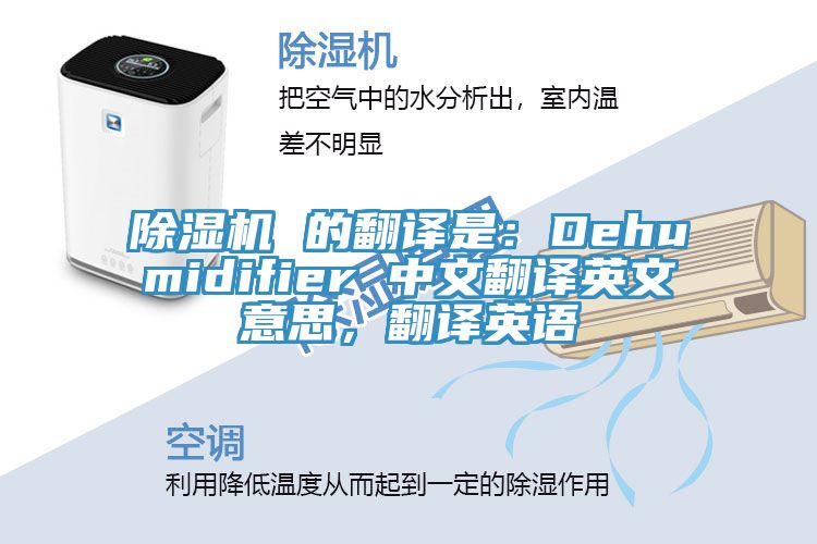 除濕機(jī) 的翻譯是：Dehumidifier 中文翻譯英文意思，翻譯英語(yǔ)