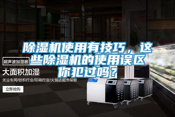 除濕機使用有技巧，這些除濕機的使用誤區(qū)你犯過嗎？