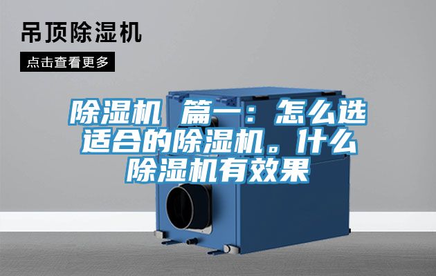 除濕機(jī) 篇一：怎么選適合的除濕機(jī)。什么除濕機(jī)有效果
