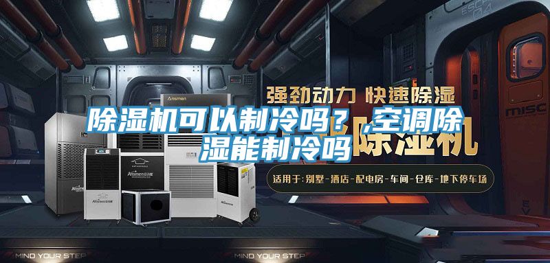 除濕機可以制冷嗎？,空調(diào)除濕能制冷嗎