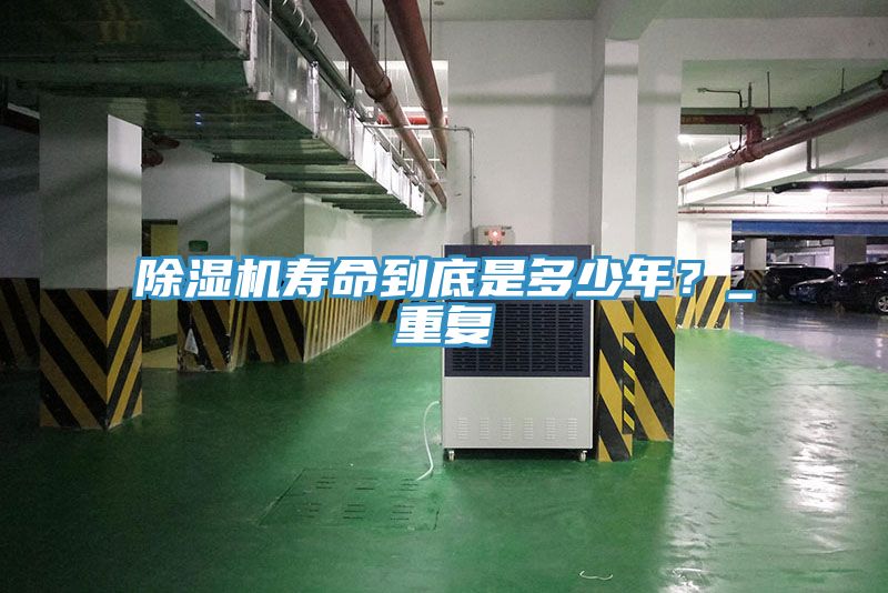 除濕機壽命到底是多少年？_重復(fù)